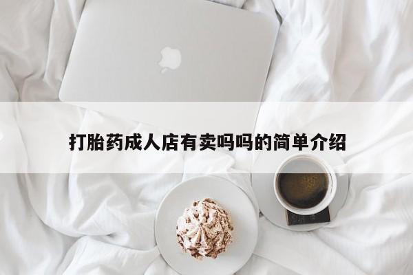 打胎药在线下单{发顺丰的快递1至2天到货}打胎药成人店有卖吗吗的简单介绍