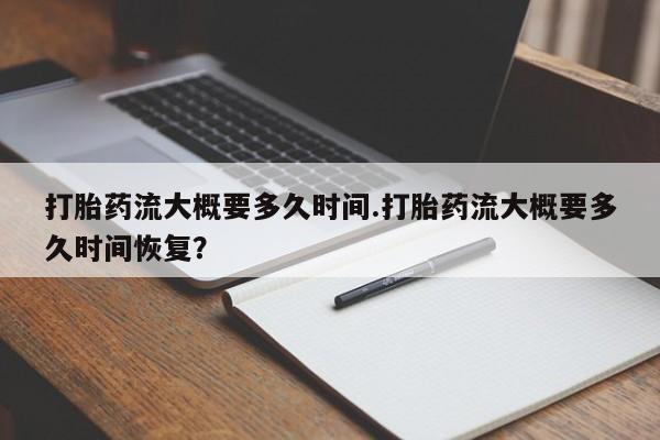 打胎药在线下单{发顺丰的快递1至2天到货}打胎药流大概要多久时间.打胎药流大概要多久时间恢复？