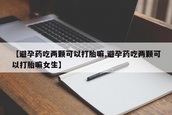 打胎药在线下单{发顺丰的快递1至2天到货}【避孕药吃两颗可以打胎嘛,避孕药吃两颗可以打胎嘛女生】