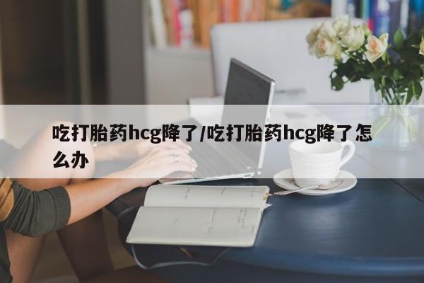 打胎药在线下单{发顺丰的快递1至2天到货}吃打胎药hcg降了/吃打胎药hcg降了怎么办