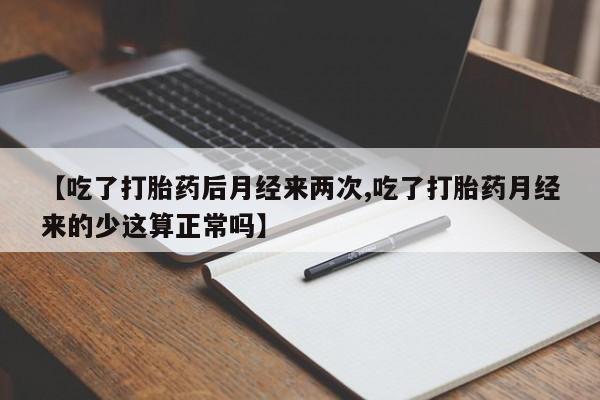 打胎药在线下单{发顺丰的快递1至2天到货}【吃了打胎药后月经来两次,吃了打胎药月经来的少这算正常吗】
