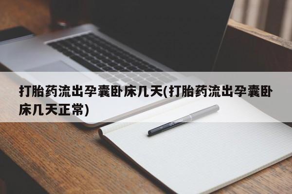 打胎药在线下单{发顺丰的快递1至2天到货}打胎药流出孕囊卧床几天(打胎药流出孕囊卧床几天正常)