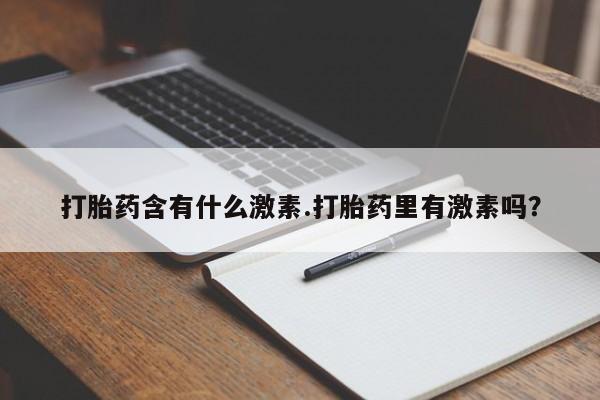 打胎药在线下单{发顺丰的快递1至2天到货}打胎药含有什么激素.打胎药里有激素吗？