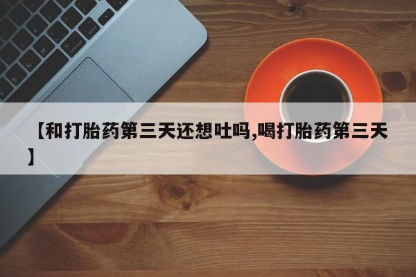 打胎药在线下单{发顺丰的快递1至2天到货}【和打胎药第三天还想吐吗,喝打胎药第三天】